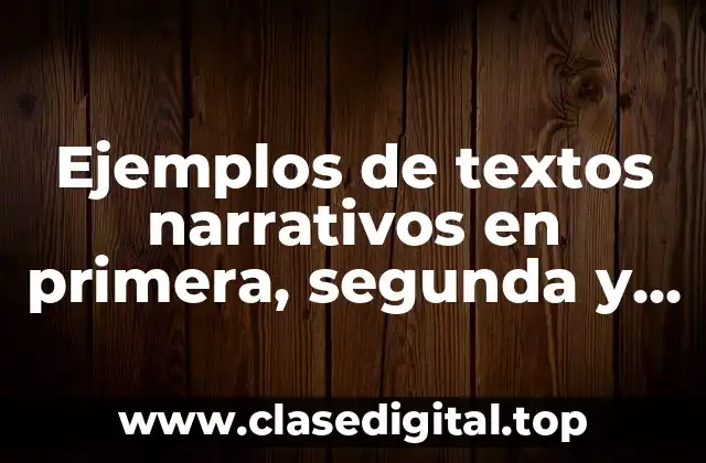 Ejemplos de textos narrativos en primera, segunda y tercera persona