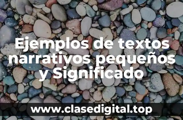 Ejemplos de textos narrativos pequeños y Significado