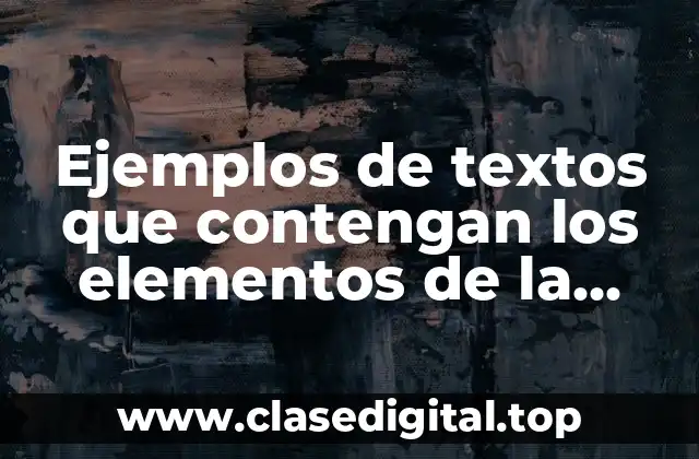 Ejemplos de textos que contengan los elementos de la comunicación