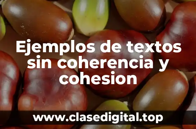 Ejemplos de textos sin coherencia y cohesion
