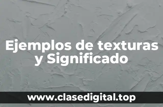 Ejemplos de texturas y Significado