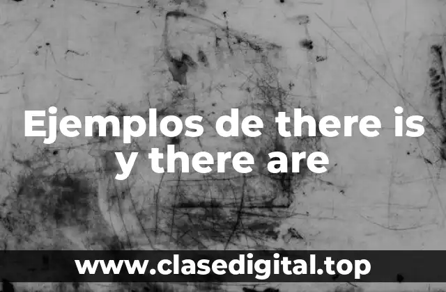 Ejemplos de there is y there are