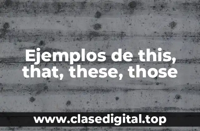 Ejemplos de this, that, these, those