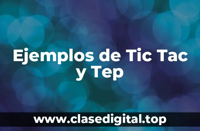 Ejemplos de Tic Tac y Tep