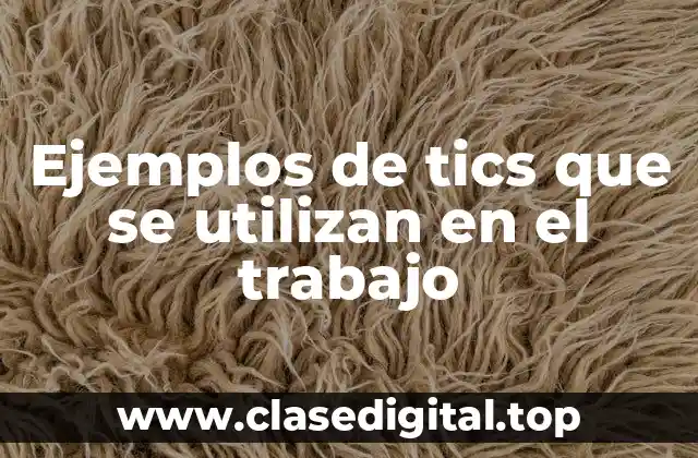 Ejemplos de tics que se utilizan en el trabajo