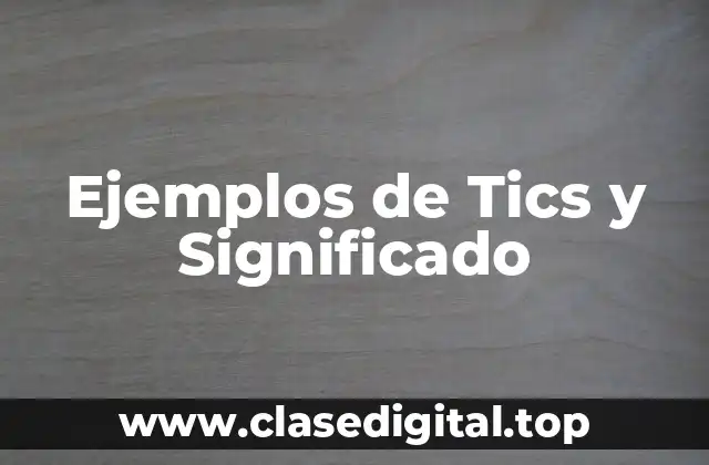 Ejemplos de Tics y Significado