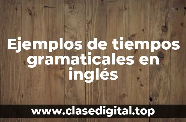 Ejemplos de tiempos gramaticales en inglés