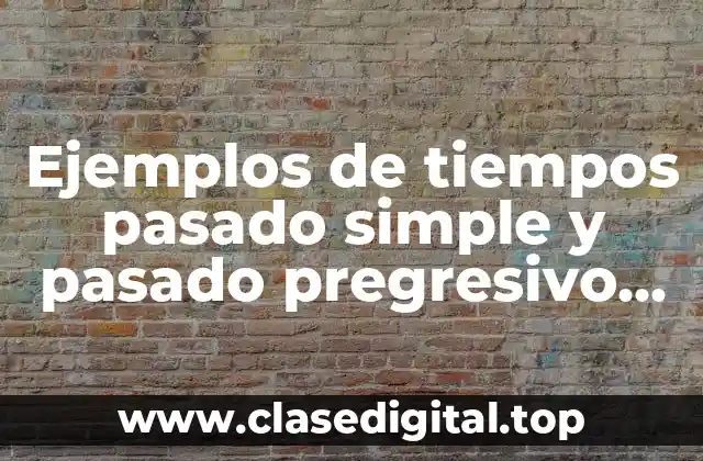 Ejemplos de tiempos pasado simple y pasado pregresivo en inglés