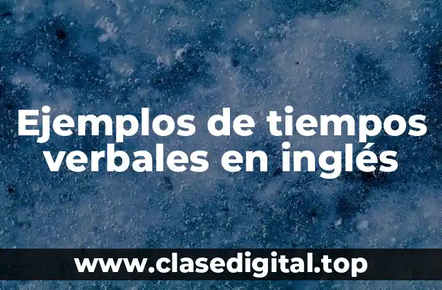 Ejemplos de tiempos verbales en inglés