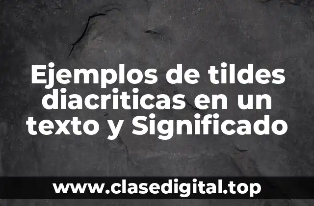 Ejemplos de tildes diacriticas en un texto y Significado
