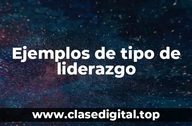 Ejemplos de tipo de liderazgo