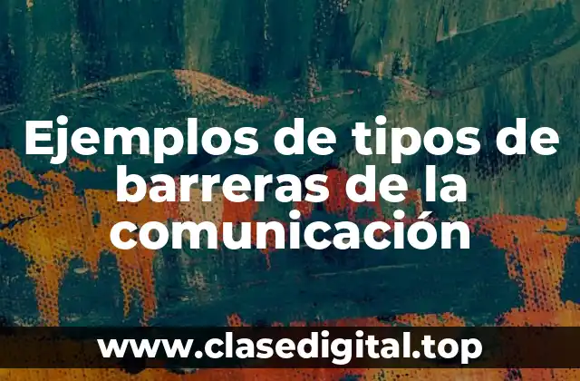 Ejemplos de tipos de barreras de la comunicación