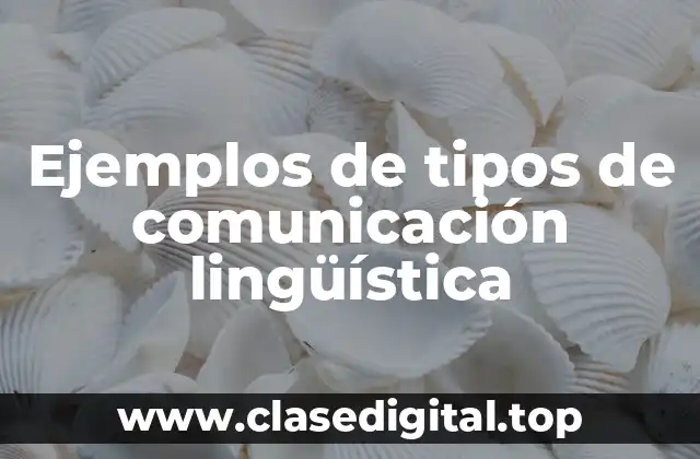 Ejemplos de tipos de comunicación lingüística