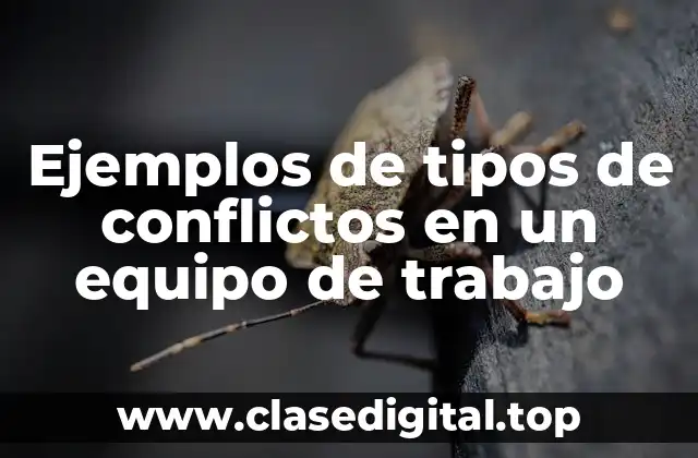 Ejemplos de tipos de conflictos en un equipo de trabajo