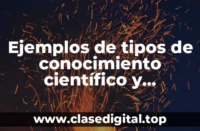 Ejemplos de tipos de conocimiento científico y Significado