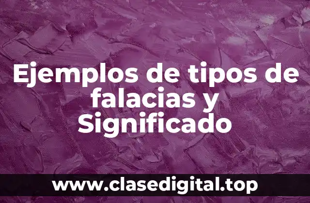 Ejemplos de tipos de falacias y Significado