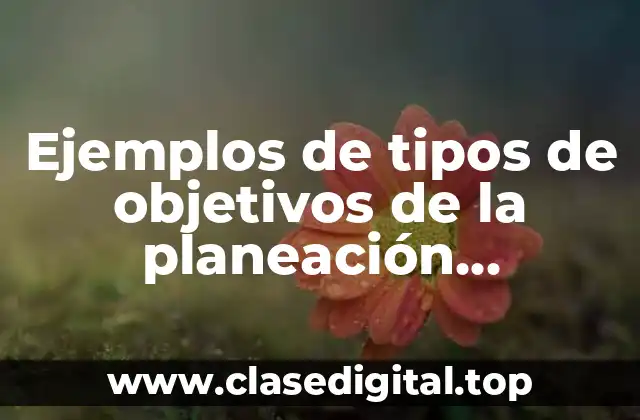 Ejemplos de tipos de objetivos de la planeación estratégica