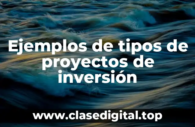 Ejemplos de tipos de proyectos de inversión