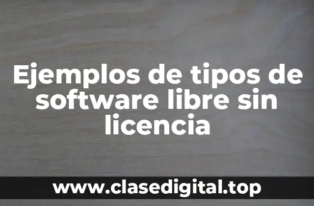 Ejemplos de tipos de software libre sin licencia