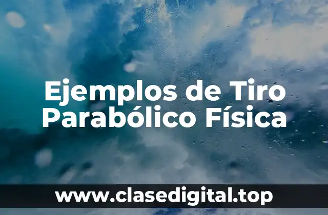Ejemplos de Tiro Parabólico Física