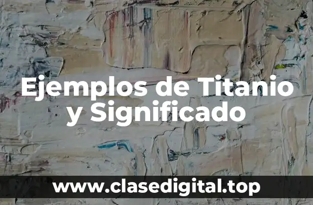 Ejemplos de Titanio y Significado