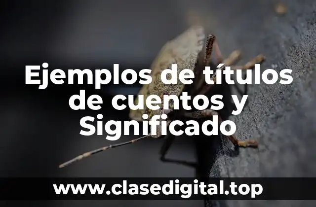 Ejemplos de títulos de cuentos y Significado