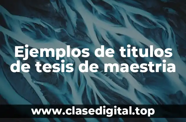 Ejemplos de titulos de tesis de maestria