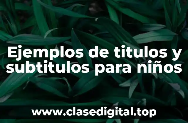 Ejemplos de titulos y subtitulos para niños