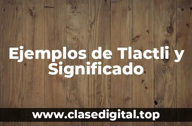 Ejemplos de Tlactli y Significado