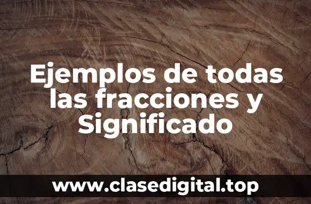 Ejemplos de todas las fracciones y Significado