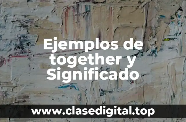 Ejemplos de together y Significado