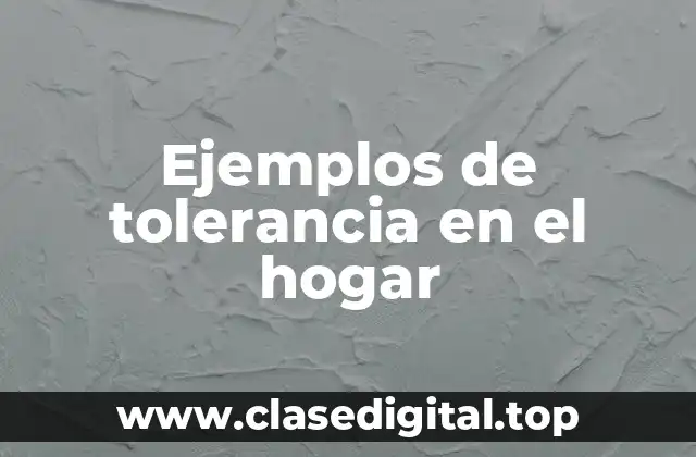 Ejemplos de tolerancia en el hogar