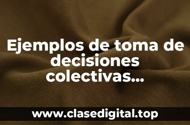 Ejemplos de toma de decisiones colectivas