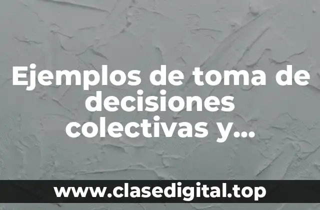 Ejemplos de toma de decisiones colectivas y Significado
