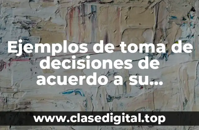 Ejemplos de toma de decisiones de acuerdo a su clasificación y Significado