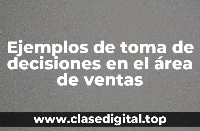 Ejemplos de toma de decisiones en el área de ventas
