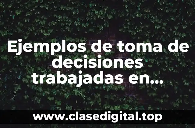 Ejemplos de toma de decisiones trabajadas en equipo en una empresa