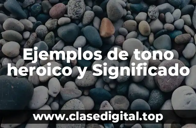 Ejemplos de tono heroico y Significado
