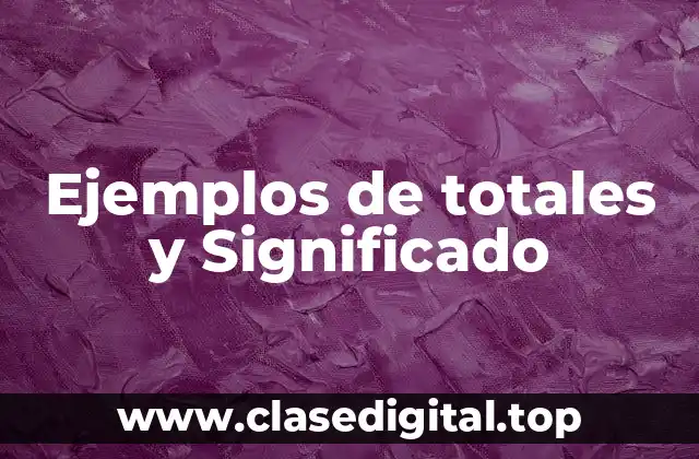 Ejemplos de totales y Significado