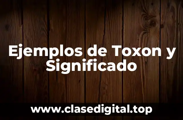 Ejemplos de Toxon y Significado