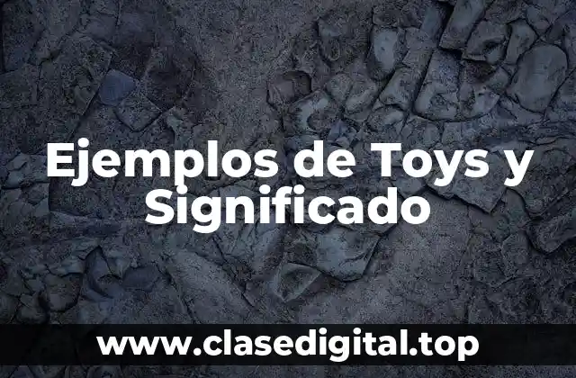 Ejemplos de Toys y Significado