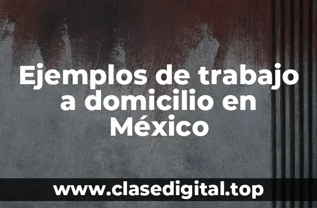 Ejemplos de trabajo a domicilio en México