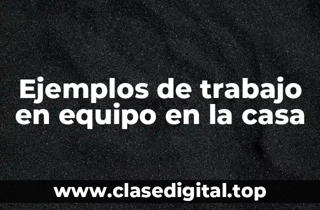 Ejemplos de trabajo en equipo en la casa