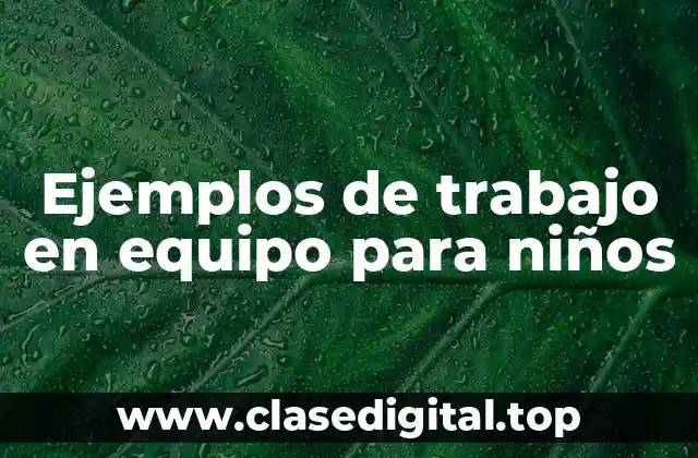 Ejemplos de trabajo en equipo para niños