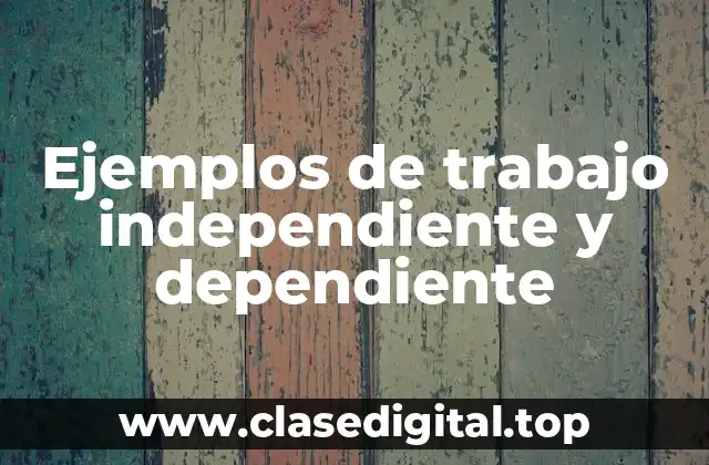 Ejemplos de trabajo independiente y dependiente