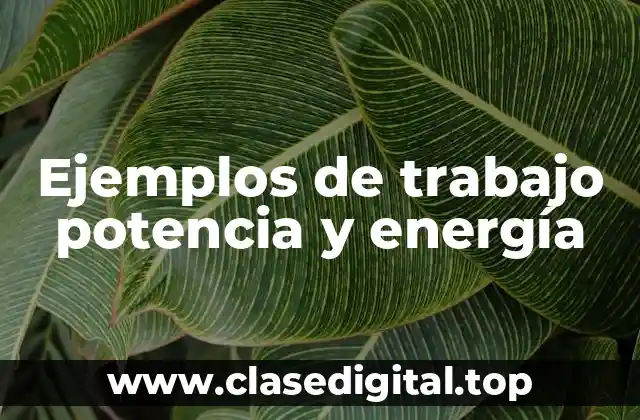 Ejemplos de trabajo potencia y energía