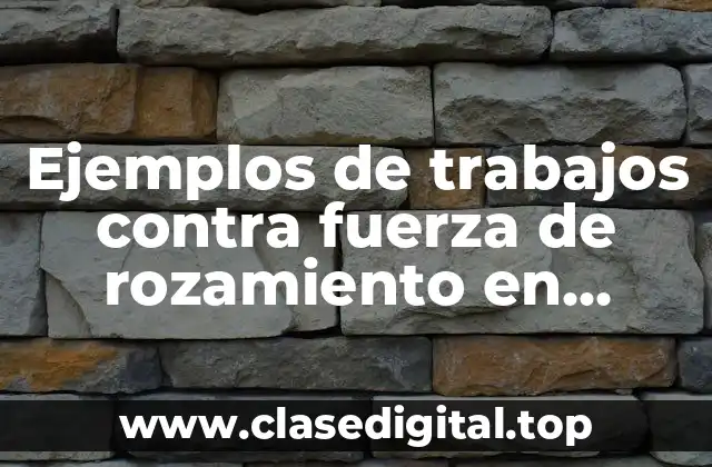 Ejemplos de trabajos contra fuerza de rozamiento en planos orizontales