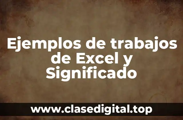 Ejemplos de trabajos de Excel y Significado