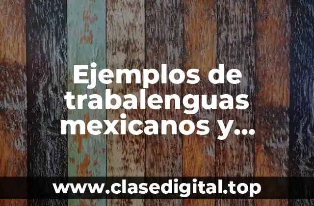 Ejemplos de trabalenguas mexicanos y Significado