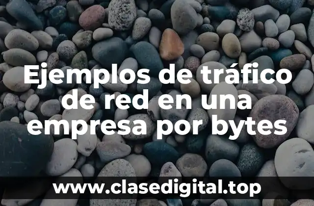 Ejemplos de tráfico de red en una empresa por bytes
